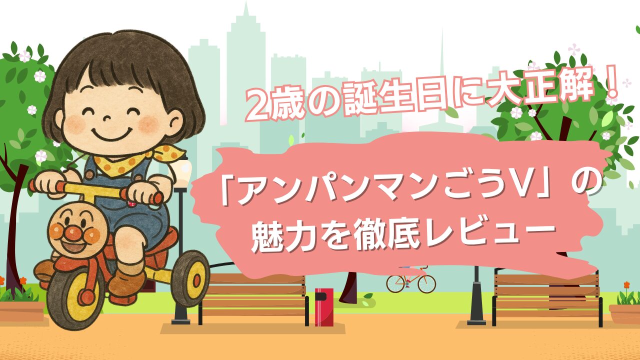 【2歳の誕生日に大正解！】「アンパンマンごうV」の魅力を徹底レビュー