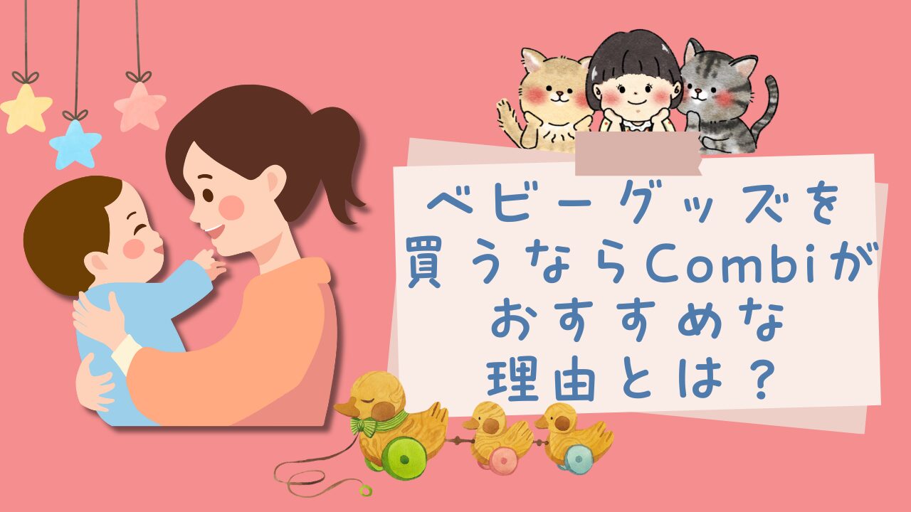 【子育て応援】ベビーグッズを買うならCombiがおすすめな理由とは？
