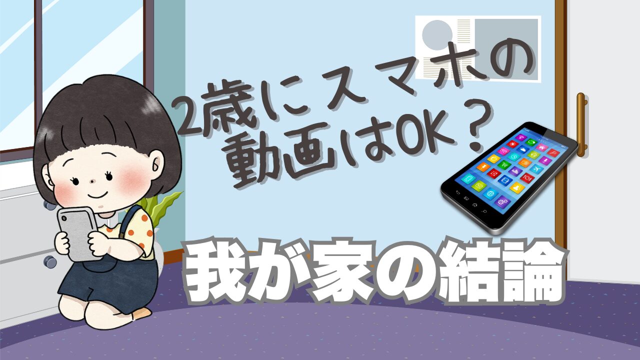 2歳にスマホ動画はOK？我が家の結論